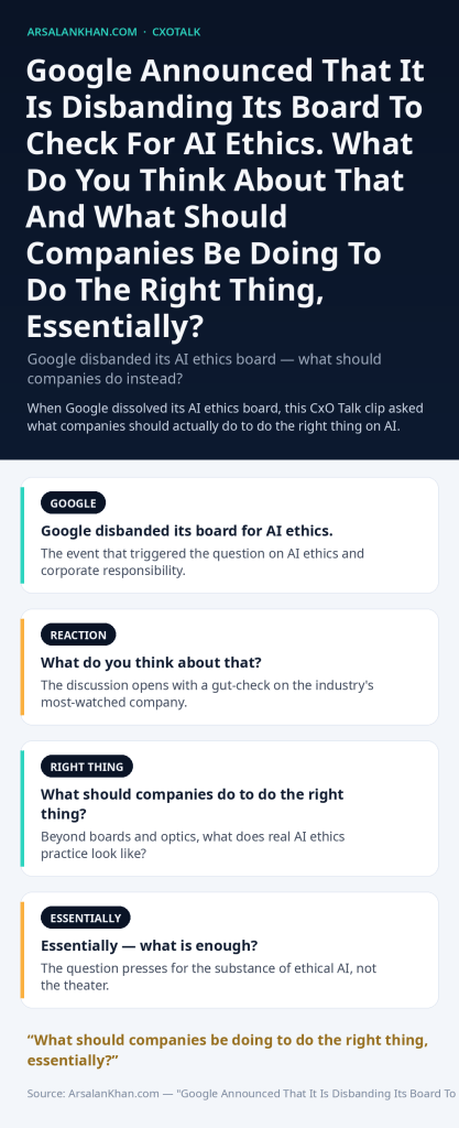 Infographic: Google Announced That It Is Disbanding Its Board To Check For AI Ethics. What Do You Think About That And What Should Companies Be Doing To Do The Right Thing, Essentially?